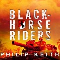 Blackhorse Riders: A Desperate Last Stand, an Extraordinary Rescue Mission, and the Vietnam Battle America Forgot - Philip Keith