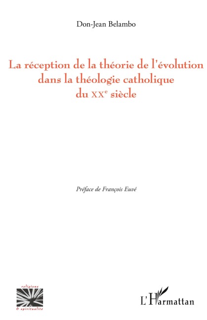 La réception de la théorie de l'évolution dans la théologie catholique du XX e siècle - Don-Jean Belambo