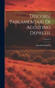Cover-Bild zum Titel 'Discorsi Parlamentari Di Agostino Depretis; Volume 8' von 'Agostino Depretis'