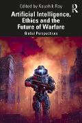 Artificial Intelligence, Ethics and the Future of Warfare - 