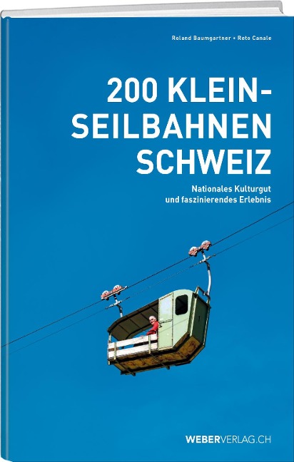 200 Kleinseilbahnen Schweiz - Roland Baumgartner, Reto Canale