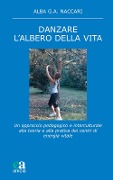 Danzare. L'albero della vita. Un approccio pedagogico e interculturale alla teoria e alla pratica dei centri di energia vitale - Alba G. A. Naccari