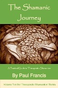 Cover-Bild zum Titel 'The Shamanic Journey: A Practical Guide to Therapeutic Shamanism (The 'Therapeutic Shamanism' series., #1)' von 'Paul Francis'