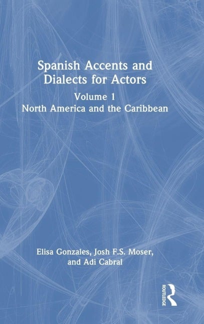 Spanish Accents and Dialects for Actors - Elisa Gonzales, Adi Cabral, Josh F. S. Moser