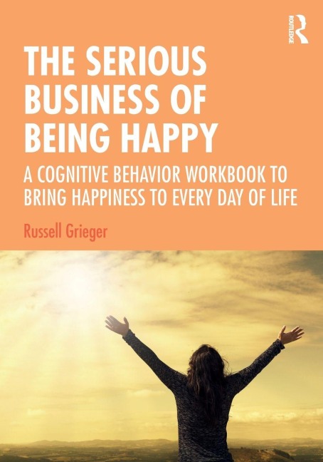 The Serious Business of Being Happy - Russell Grieger