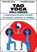 Tao yoga dell'amore. L'appagamento totale di corpo, mente e anima - Mantak Chia