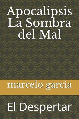 Apocalipsis La Sombra del Mal: El Despertar - Marcelo Daniel Garcia