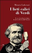 I lieti calici di Verdi. Il vino, la cucina, le donne, la salute nella vita del maestro - Mauro Lubrani