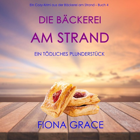 Die Bäckerei am Strand: Ein tödliches Plunderstück (Ein Cozy-Krimi aus der Bäckerei am Strand ¿ Band 4) - Fiona Grace