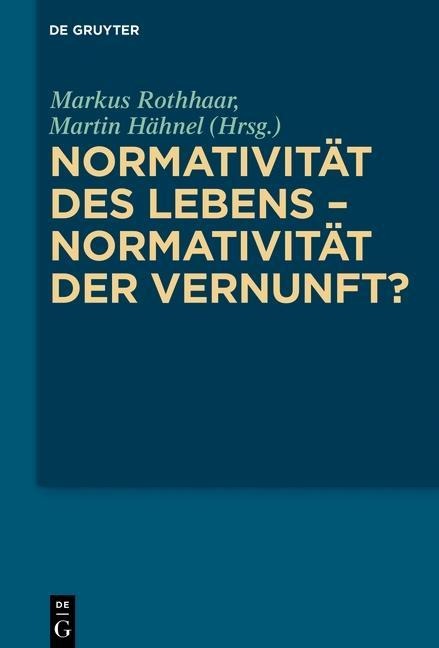 Normativität des Lebens - Normativität der Vernunft? - 