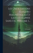 Cover-Bild zum Titel 'Les Oscillations Électro Magnétiques Et Latélégraphie Sans Fil, Volume 1...' von 'J. Zenneck'