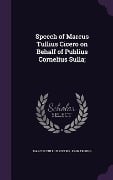 Speech of Marcus Tullius Cicero on Behalf of Publius Cornelius Sulla; - Marcus Tullius Cicero, John Tr King