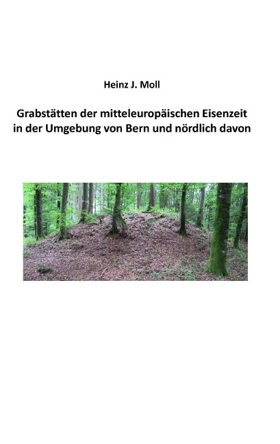 Grabstätten der mitteleuropäischen Eisenzeit in der Umgebung von Bern und nördlich davon - Heinz J. Moll