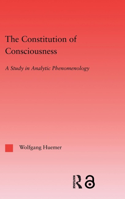 The Constitution of Consciousness - Wolfgang Huemer