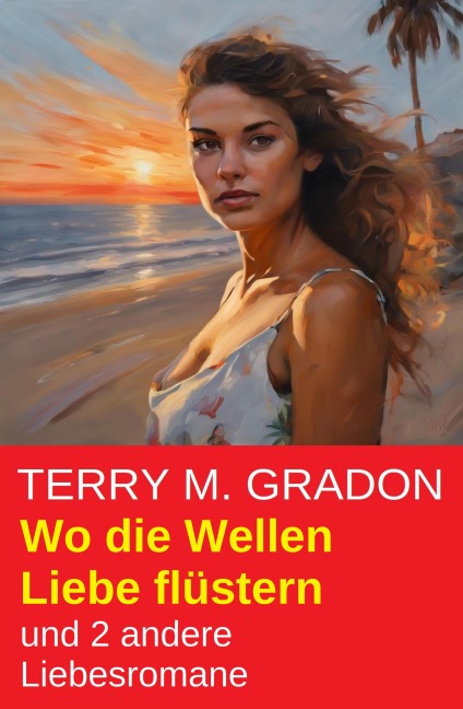 Wo die Wellen Liebe flüstern und 2 andere Liebesromane - Terry M. Gradon