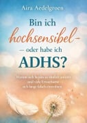 Cover-Bild zum Titel 'Bin ich hochsensibel - oder habe ich ADHS? Warum sich beides so ähnlich anfühlt und viele Erwachsene sich lange falsch einordnen' von 'Aira Aedelgroen'