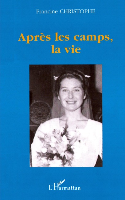 APRÈS LES CAMPS, LA VIE - Francine Christophe