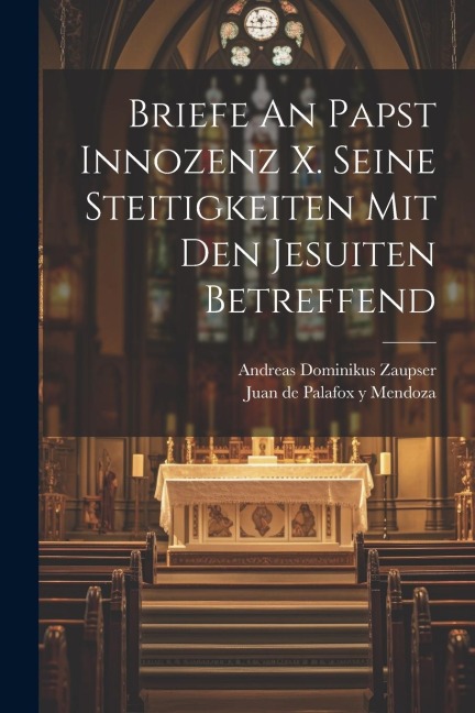 Briefe An Papst Innozenz X. Seine Steitigkeiten Mit Den Jesuiten Betreffend - 