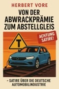Cover-Bild zum Titel 'Von der Abwrackprämie zum Abstellgleis - Satire über die deutsche Automobilindustrie' von 'Herbert Vore'