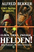 Elben, Orks, Zwerge - Helden! Das Fantasy Weihnachtspaket: 1787 Seiten Spannung - Alfred Bekker