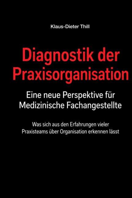 Diagnostik der Praxisorganisation - Eine neue Perspektive für Medizinische Fachangestellte - Klaus-Dieter Thill