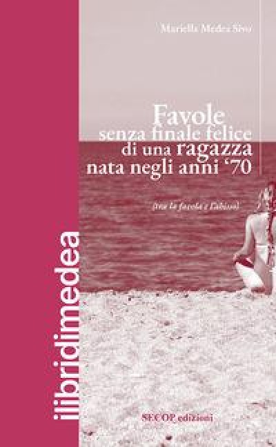 Favole senza finale felice di una ragazza nata negli anni '70 (tra la favola e l'abisso) - Mariella Medea Sivo