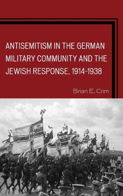 Antisemitism in the German Military Community and the Jewish Response, 1914-1938 - Brian E Crim