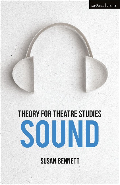 Theory for Theatre Studies: Sound - Susan Bennett