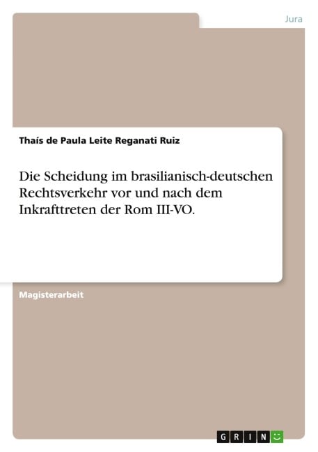 Die Scheidung im brasilianisch-deutschen Rechtsverkehr vor und nach dem Inkrafttreten der Rom III-VO. - Thaís de Paula Leite Reganati Ruiz