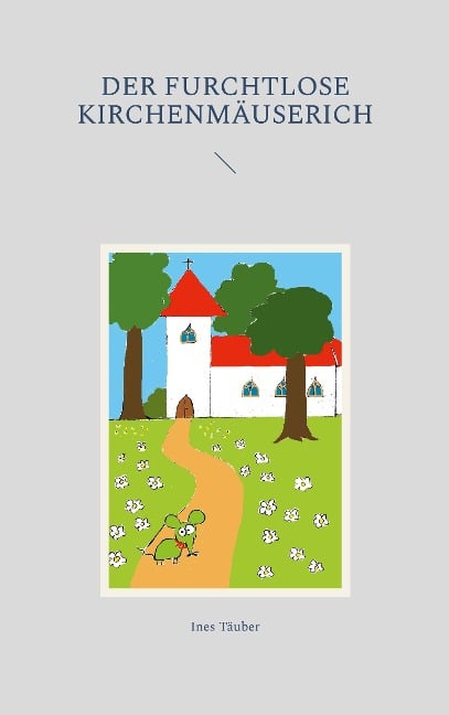 Der furchtlose Kirchenmäuserich - Ines Täuber