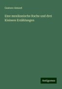 Eine mexikanische Rache und drei Kleinere Erzählungen - Gustave Aimard