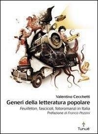 Generi della letteratura popolare. Feuilleton, fascicoli, fotoromanzi in Italia - Valentino Cecchetti