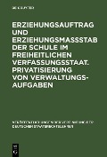 Cover-Bild zum Titel 'Erziehungsauftrag und Erziehungsmaßstab der Schule im freiheitlichen Verfassungsstaat. Privatisierung von Verwaltungsaufgaben' von ''