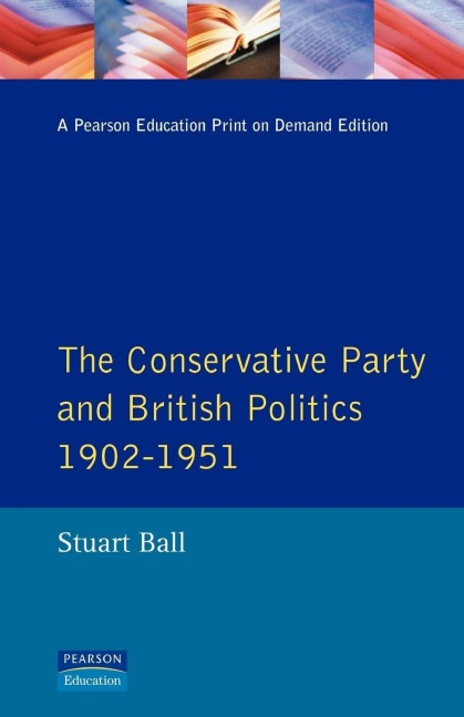 The Conservative Party and British Politics 1902 - 1951 - Stuart Ball