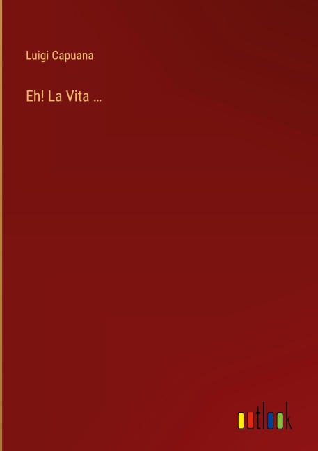 Eh! La Vita ... - Luigi Capuana