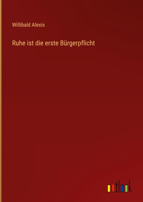 Ruhe ist die erste Bürgerpflicht - Willibald Alexis