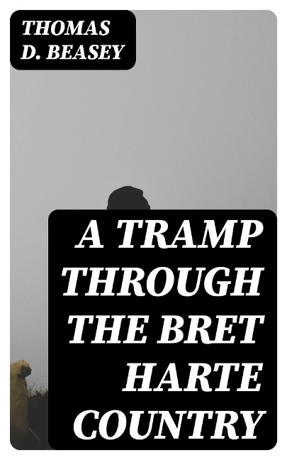 A Tramp Through the Bret Harte Country - Thomas D. Beasey