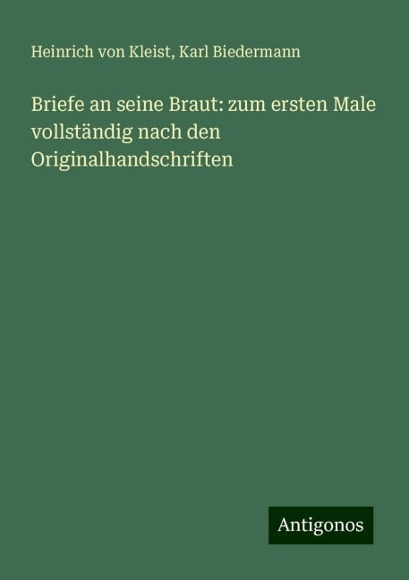 Briefe an seine Braut: zum ersten Male vollständig nach den Originalhandschriften - Heinrich von Kleist, Karl Biedermann