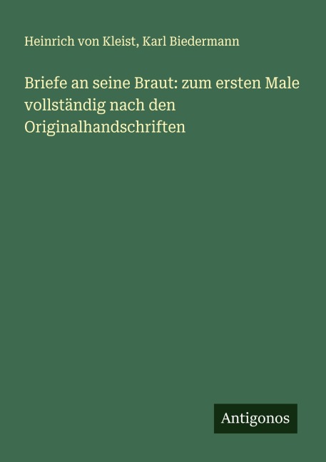 Briefe an seine Braut: zum ersten Male vollständig nach den Originalhandschriften - Heinrich von Kleist, Karl Biedermann