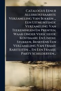 Cover-Bild zum Titel 'Catalogus Eener Allerkostbaarste Verzameling Van Boeken ... Een Uitmuntende Verzameling Van Teekeningen En Prenten, Waar Onder Verscheide Kostbaare En Unieke Stukken, Benevens Een Verzameling Van Fraaie Rariteiten ... En Een Fraaije Party Schilderyen...' von 'Anonymous'