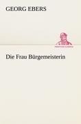 Die Frau Bürgemeisterin - Georg Ebers