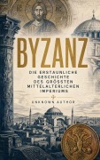 Cover-Bild zum Titel 'Byzanz: Die Geschichte des oströmischen Reiches 326-1453' von 'Anna Komnena, Joseph François Michaud, Agathias, J. B. Bury, Prokop von Cäsarea'