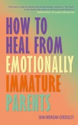 Cover-Bild zum Titel 'How to Heal from Emotionally Immature Parents' von 'Sian Morgan-Crossley'