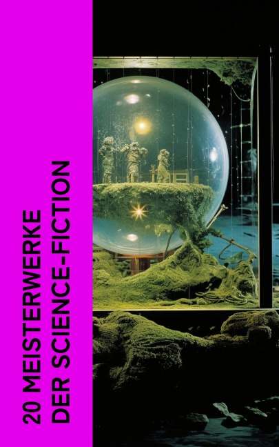 20 Meisterwerke der Science-Fiction - H. G. Wells, Jules Verne, Stanley G. Weinbaum, Johannes Kepler, Edward Bulwer-Lytton