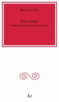 L' invasione. Prodromi di una eliminazione etnica - Massimo Pacilio