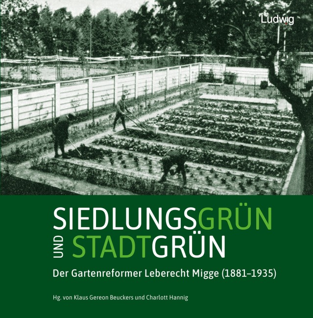 Siedlungsgrün und Stadtgrün. Der Gartenreformer Leberecht Migge (1881-1935) - 