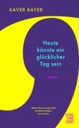 Cover-Bild zum Titel 'Heute könnte ein glücklicher Tag sein' von 'Xaver Bayer'