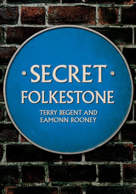 Secret Folkestone - Eamonn Rooney, Terry Begent