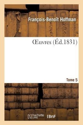 Oeuvres Tome 5 - François-Benoît Hoffman