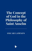 Cover-Bild zum Titel 'The Concept of God in the Philosophy of Saint Anselm' von 'Oscar Lawson'